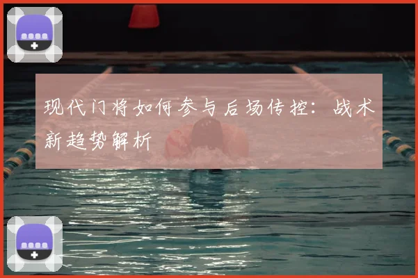 现代门将如何参与后场传控：战术新趋势解析
